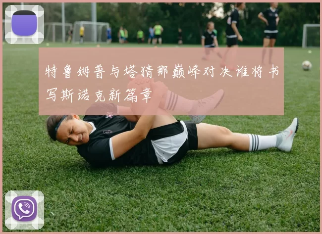 特鲁姆普与塔猜那巅峰对决谁将书写斯诺克新篇章