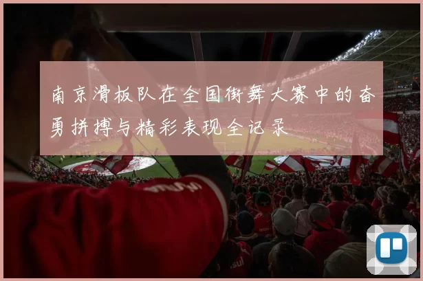 南京滑板队在全国街舞大赛中的奋勇拼搏与精彩表现全记录