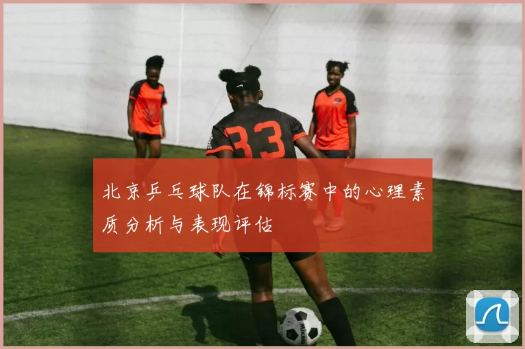 北京乒乓球队在锦标赛中的心理素质分析与表现评估