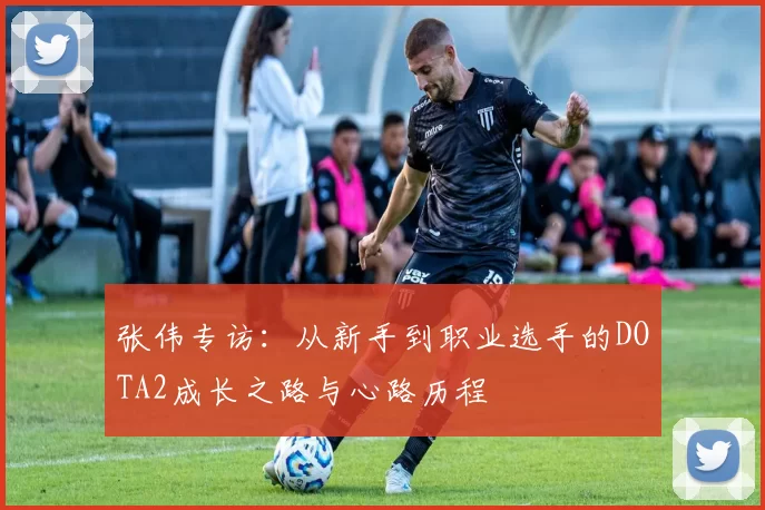 张伟专访：从新手到职业选手的DOTA2成长之路与心路历程