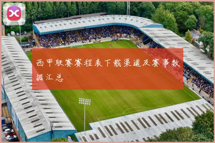 西甲联赛赛程表下载渠道及赛事数据汇总