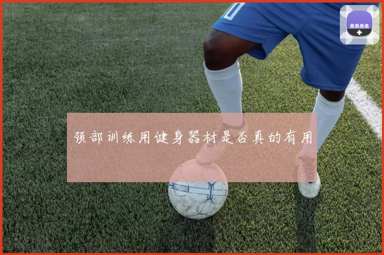 颈部训练用健身器材是否真的有用