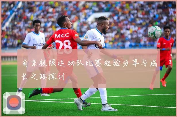 南京极限运动队比赛经验分享与成长之路探讨