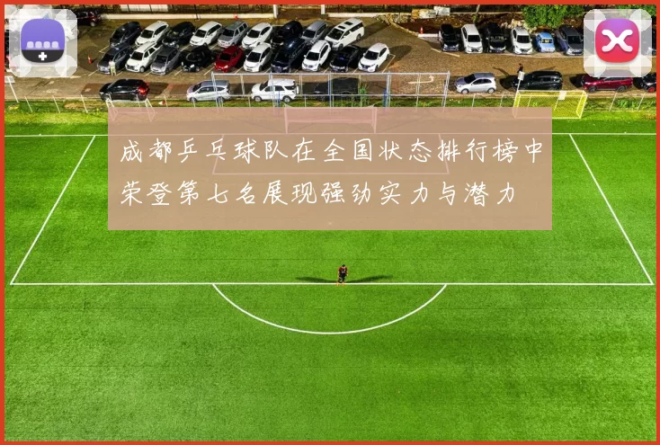 成都乒乓球队在全国状态排行榜中荣登第七名展现强劲实力与潜力