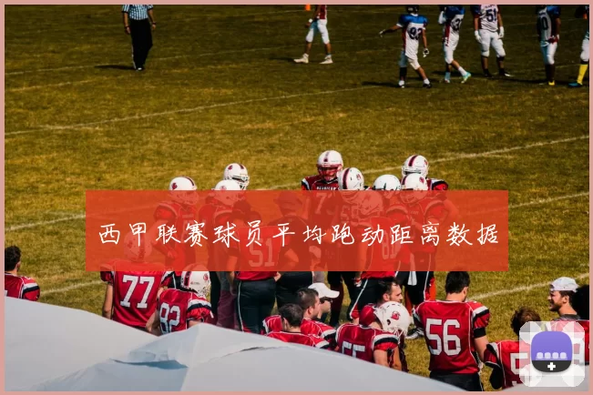 西甲联赛球员平均跑动距离数据