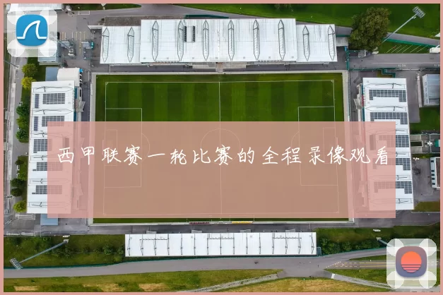 西甲联赛一轮比赛的全程录像观看