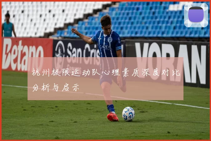 杭州极限运动队心理素质深度对比分析与启示
