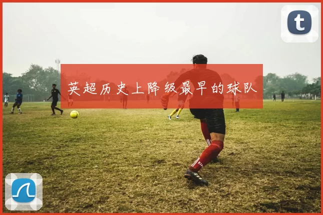 英超历史上降级最早的球队