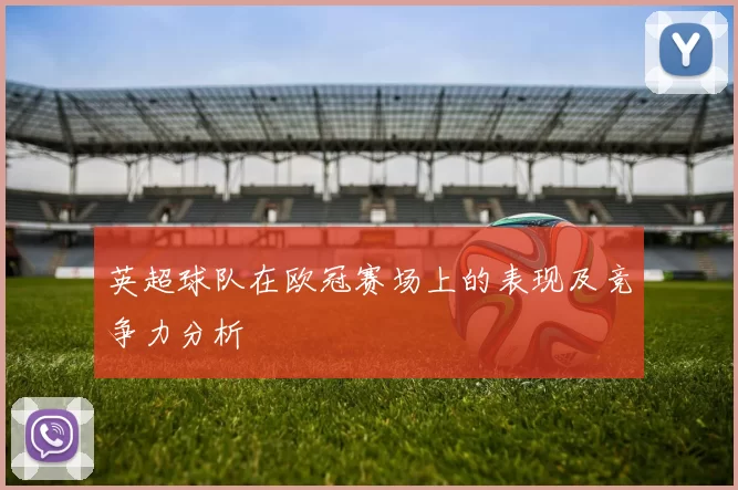 英超球队在欧冠赛场上的表现及竞争力分析