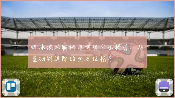 蝶泳技术解析与训练方法提升：从基础到进阶的全方位指导