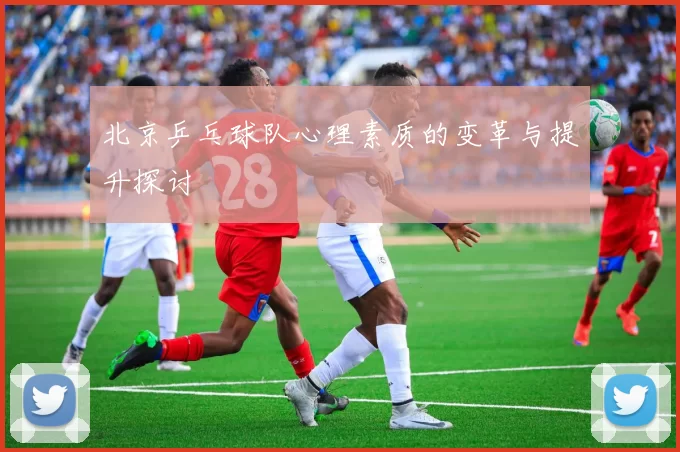 北京乒乓球队心理素质的变革与提升探讨
