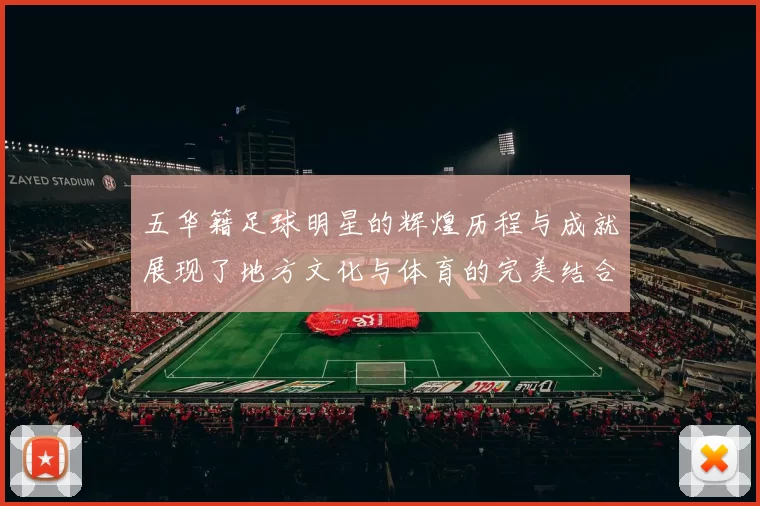 五华籍足球明星的辉煌历程与成就展现了地方文化与体育的完美结合