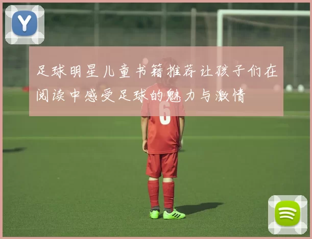 足球明星儿童书籍推荐让孩子们在阅读中感受足球的魅力与激情