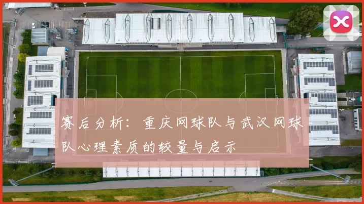 赛后分析：重庆网球队与武汉网球队心理素质的较量与启示