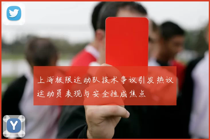 上海极限运动队技术争议引发热议运动员表现与安全性成焦点