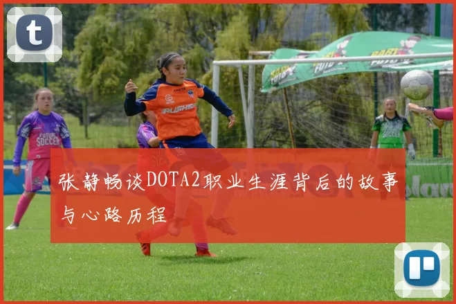 张静畅谈DOTA2职业生涯背后的故事与心路历程