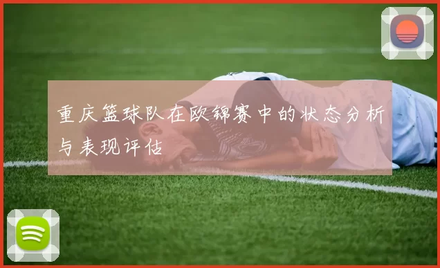重庆篮球队在欧锦赛中的状态分析与表现评估