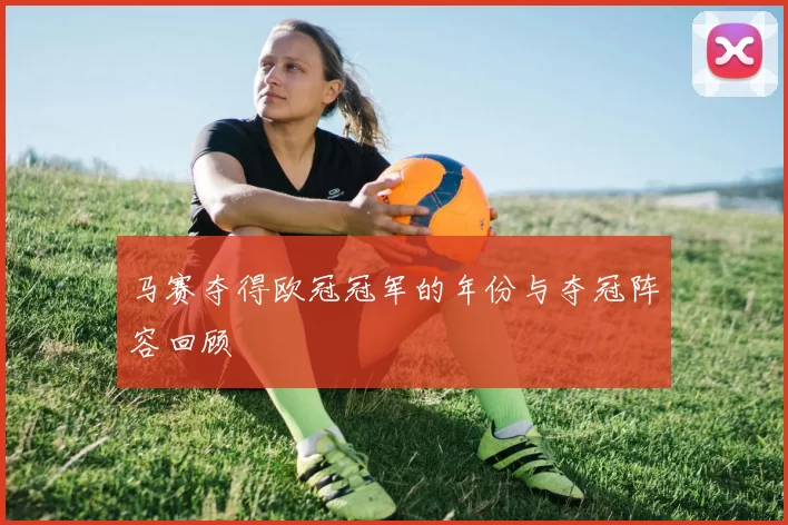 马赛夺得欧冠冠军的年份与夺冠阵容回顾